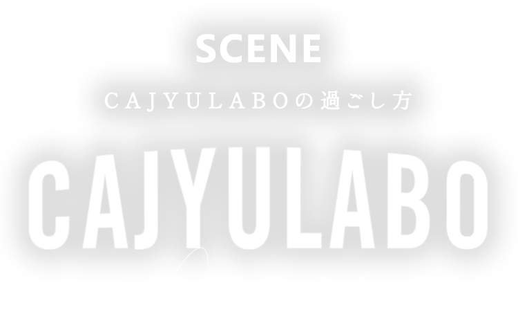 SCENE CAJYULABOの過ごし方